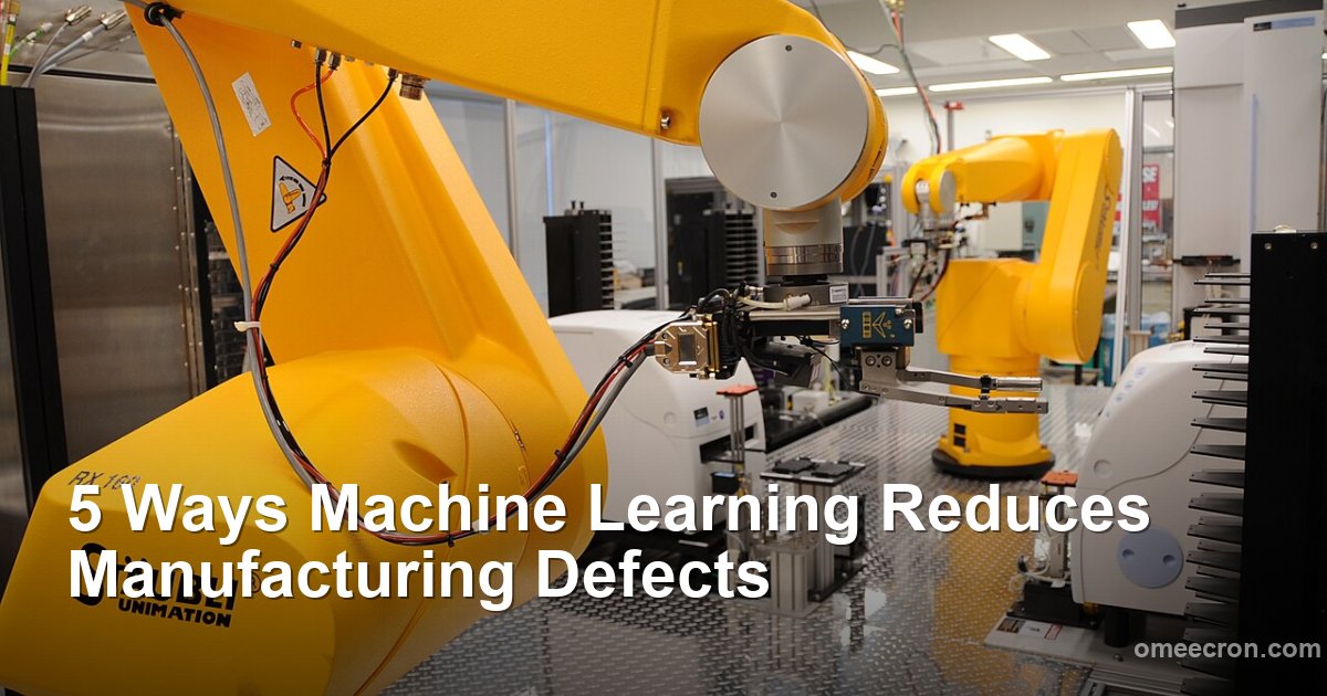 5 Ways Machine Learning Reduces Manufacturing Defects