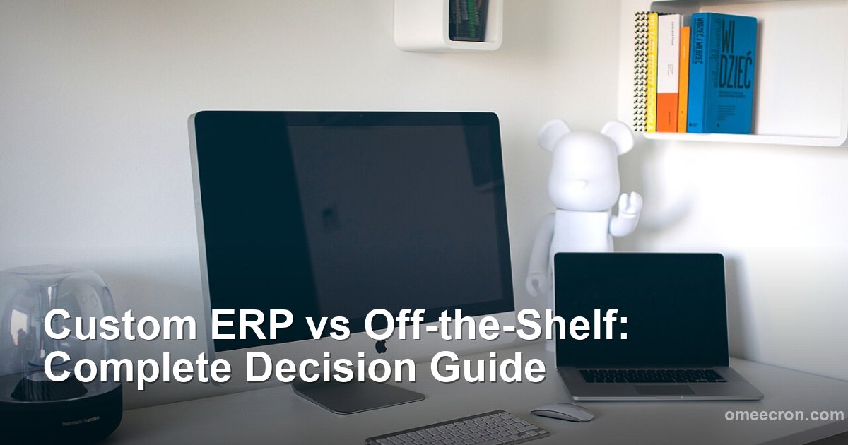Custom ERP vs Off-the-Shelf: Complete Decision Guide