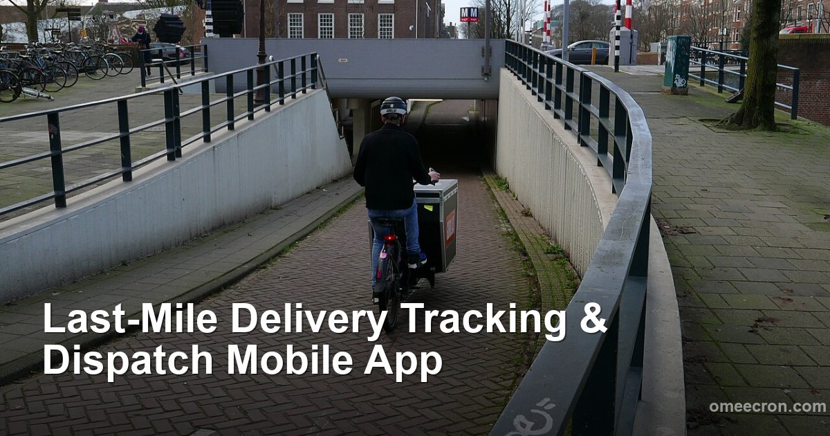 Last-Mile Delivery Tracking & Dispatch Mobile App